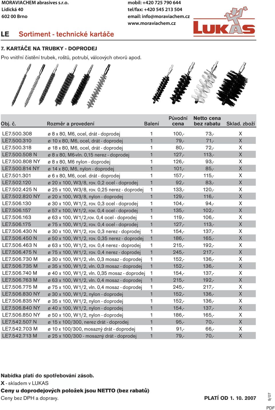 500.508 N ø 8 x 80, M6-vln. 0,15 nerez - doprodej 1 127,- 113,- X LE7.500.808 NY ø 8 x 80, M6 nylon - doprodej 1 126,- 93,- X LE7.500.814 NY ø 14 x 80, M6, nylon - doprodej 1 101,- 85,- X LE7.501.