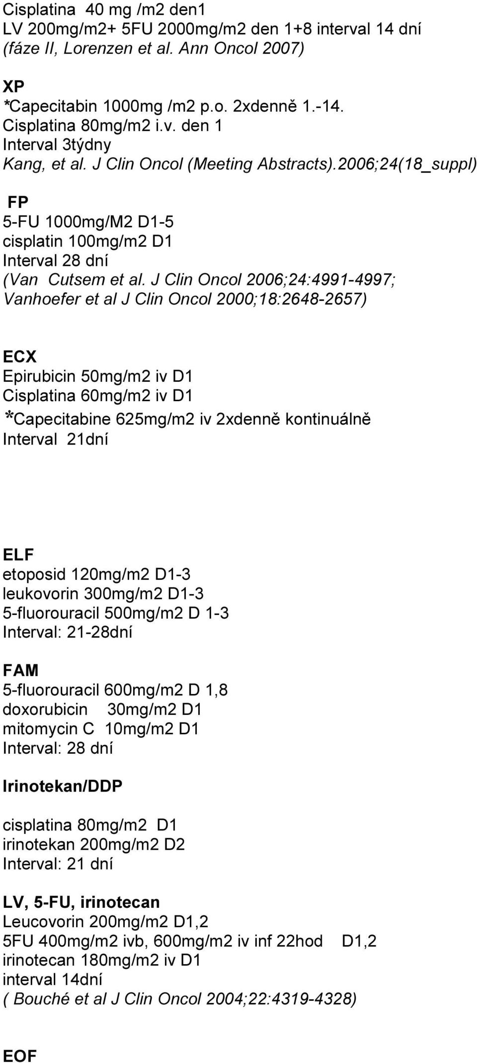 J Clin Oncol 2006;24:4991-4997; Vanhoefer et al J Clin Oncol 2000;18:2648-2657) ECX Epirubicin 50mg/m2 iv D1 Cisplatina 60mg/m2 iv D1 *Capecitabine 625mg/m2 iv 2xdenně kontinuálně Interval 21dní ELF