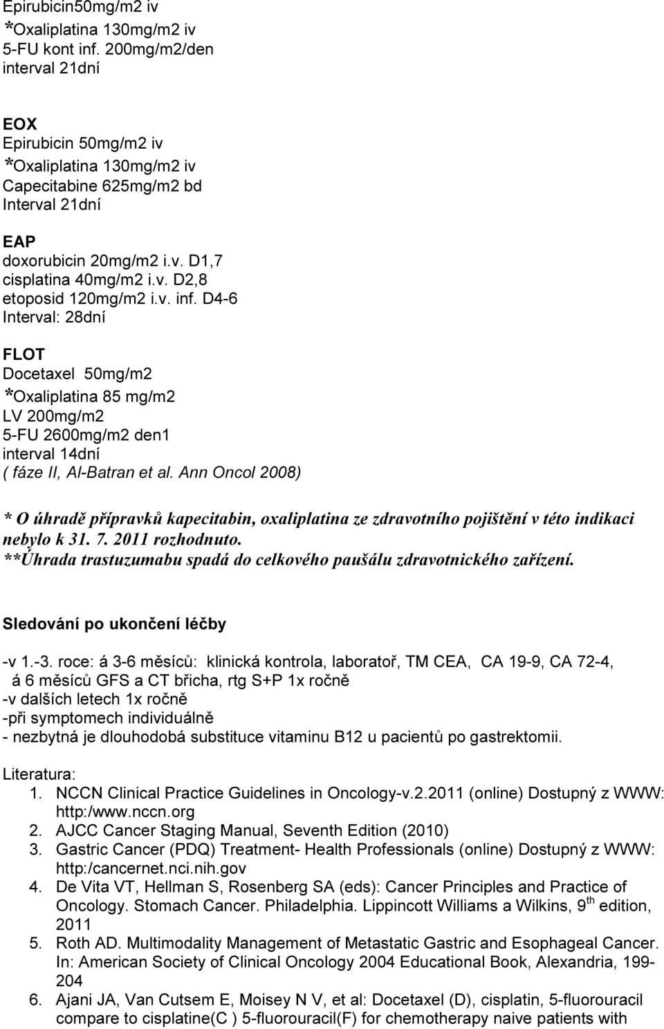 v. inf. D4-6 Interval: 28dní FLOT Docetaxel 50mg/m2 *Oxaliplatina 85 mg/m2 LV 200mg/m2 5-FU 2600mg/m2 den1 interval 14dní ( fáze II, Al-Batran et al.