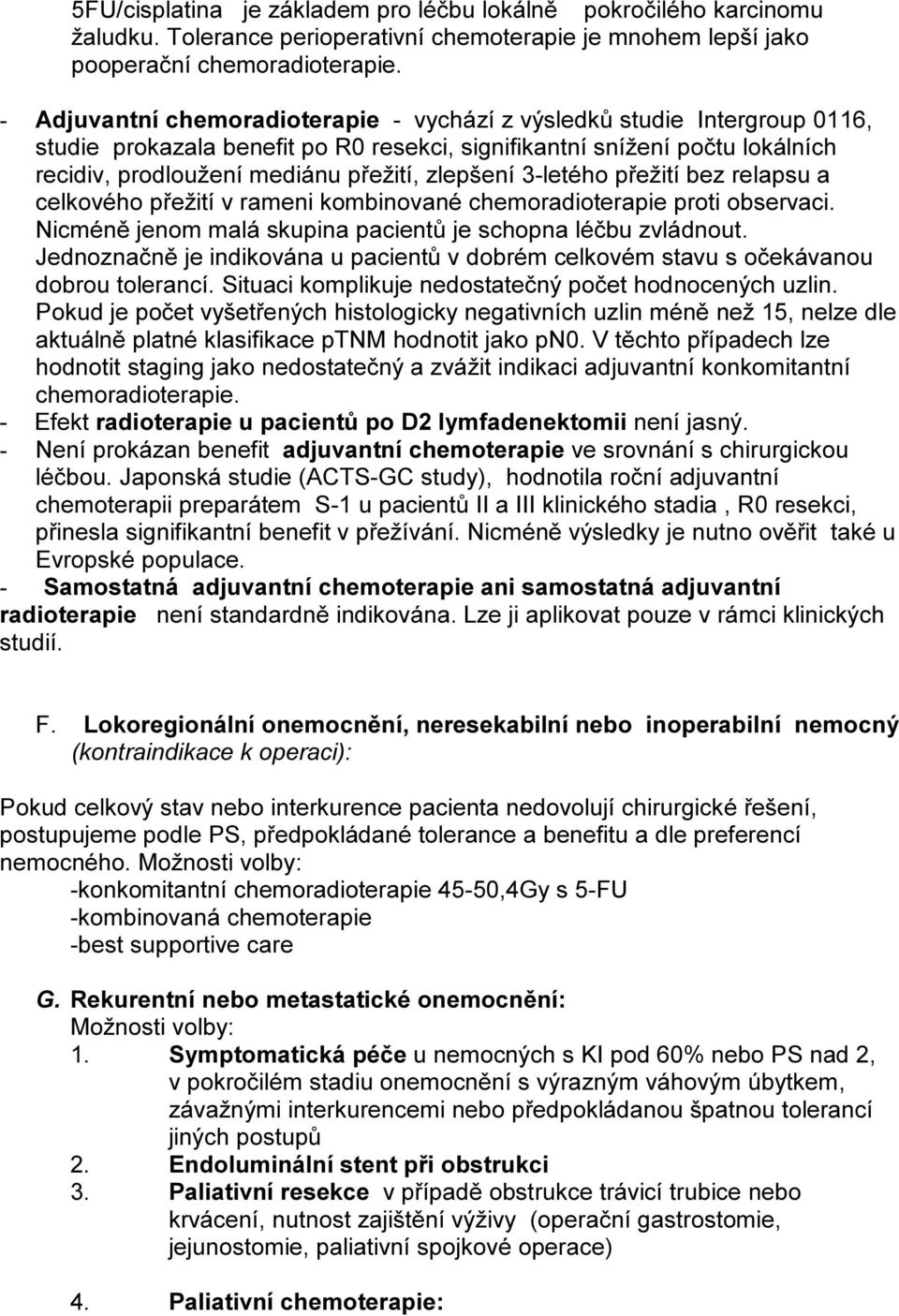 zlepšení 3-letého přežití bez relapsu a celkového přežití v rameni kombinované chemoradioterapie proti observaci. Nicméně jenom malá skupina pacientů je schopna léčbu zvládnout.