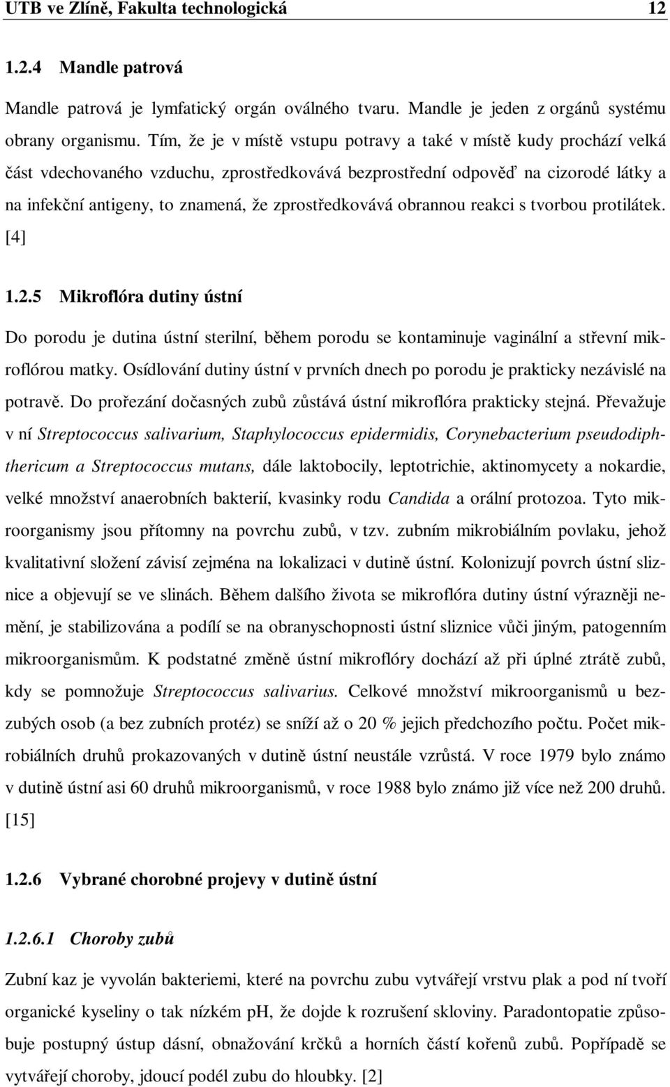 zprostředkovává obrannou reakci s tvorbou protilátek. [4] 1.2.5 Mikroflóra dutiny ústní Do porodu je dutina ústní sterilní, během porodu se kontaminuje vaginální a střevní mikroflórou matky.