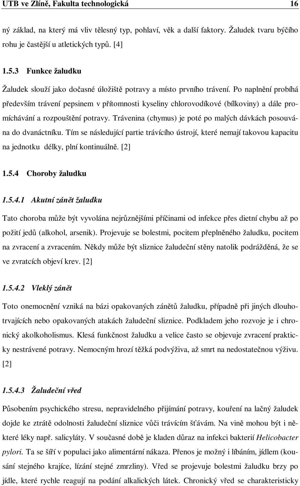 Po naplnění probíhá především trávení pepsinem v přítomnosti kyseliny chlorovodíkové (bílkoviny) a dále promíchávání a rozpouštění potravy.