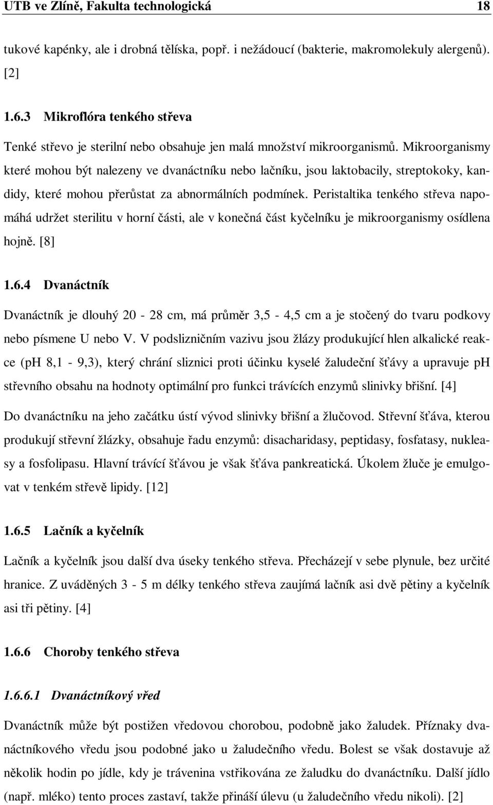 Mikroorganismy které mohou být nalezeny ve dvanáctníku nebo lačníku, jsou laktobacily, streptokoky, kandidy, které mohou přerůstat za abnormálních podmínek.