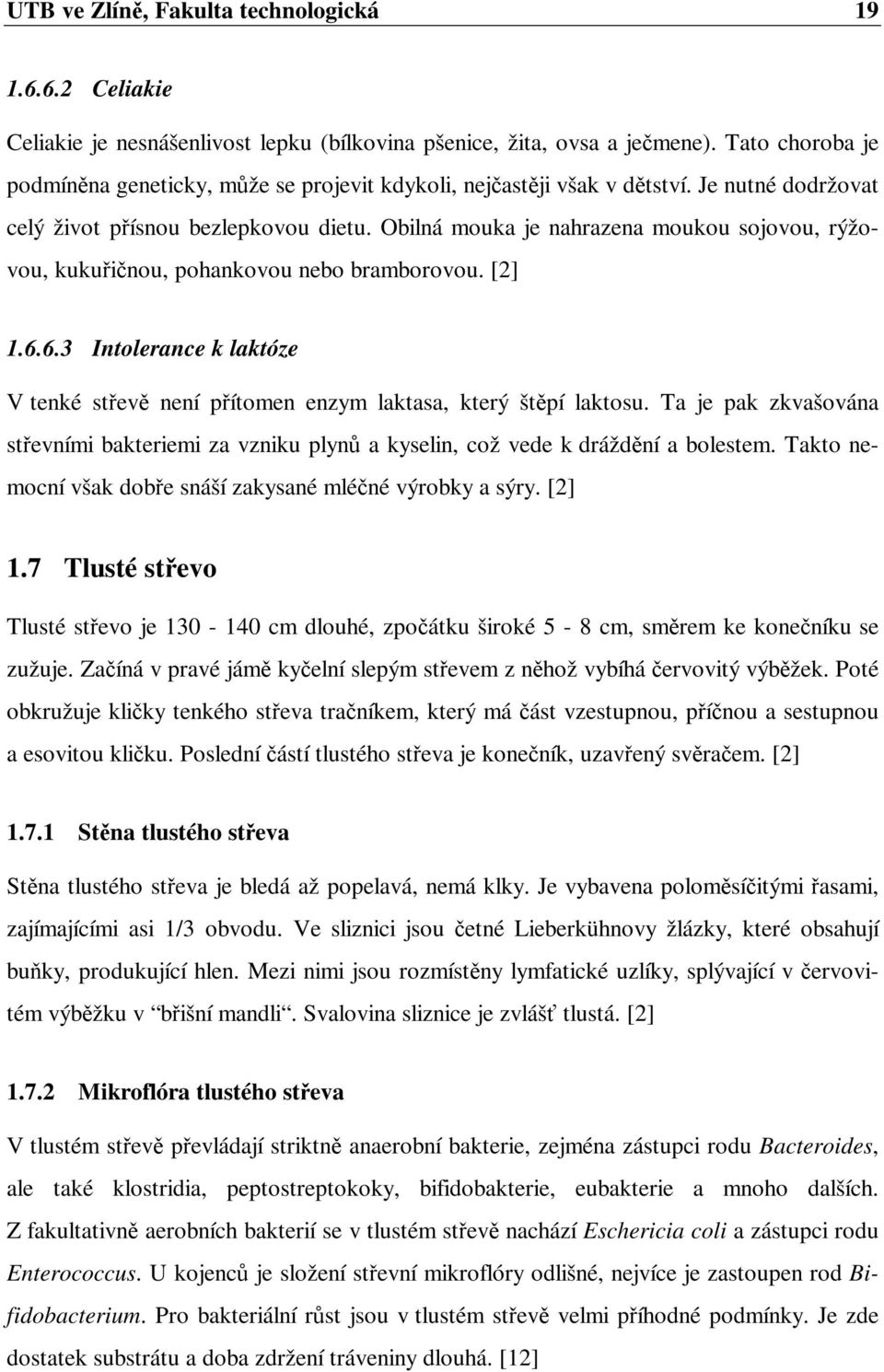 Obilná mouka je nahrazena moukou sojovou, rýžovou, kukuřičnou, pohankovou nebo bramborovou. [2] 1.6.6.3 Intolerance k laktóze V tenké střevě není přítomen enzym laktasa, který štěpí laktosu.