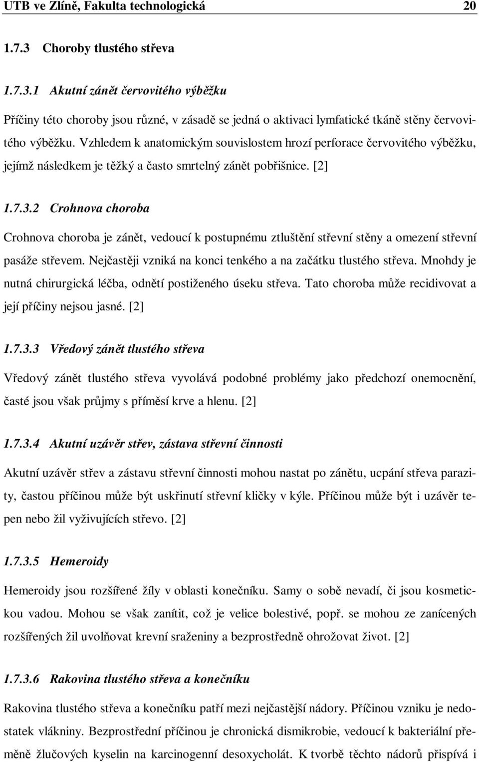 2 Crohnova choroba Crohnova choroba je zánět, vedoucí k postupnému ztluštění střevní stěny a omezení střevní pasáže střevem. Nejčastěji vzniká na konci tenkého a na začátku tlustého střeva.