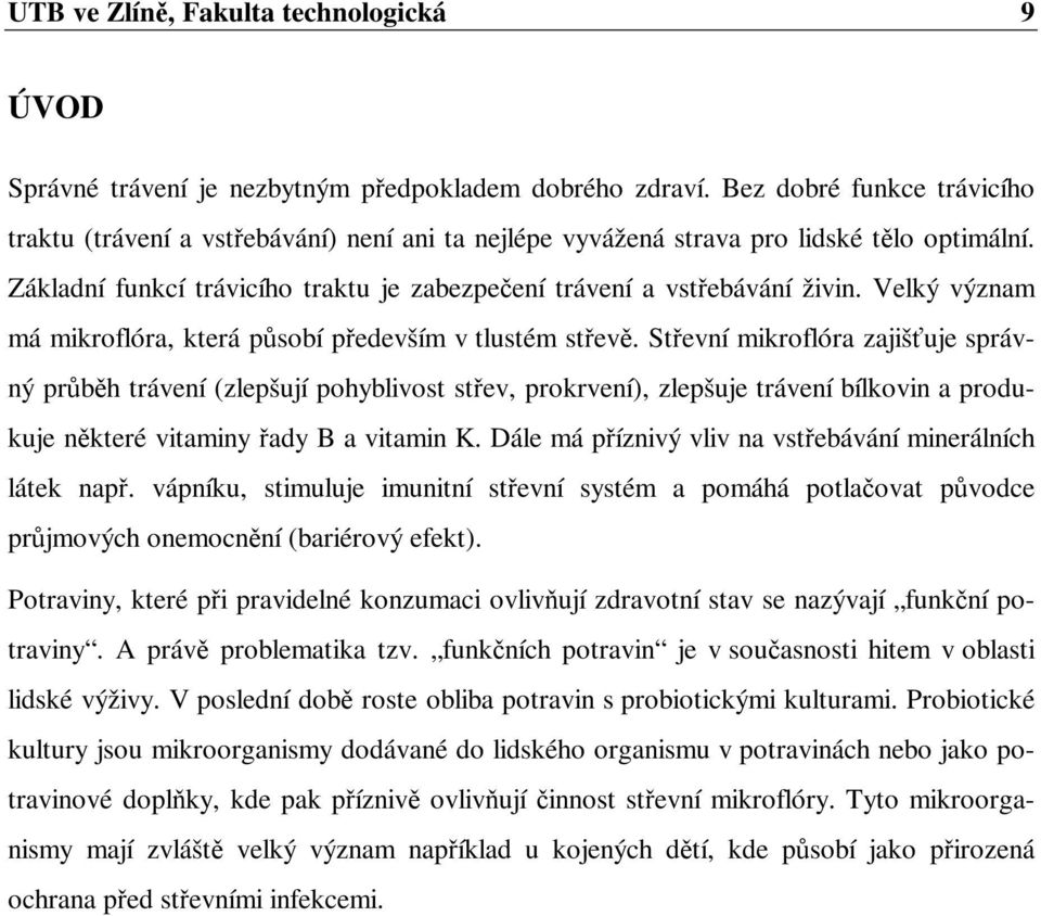 Velký význam má mikroflóra, která působí především v tlustém střevě.