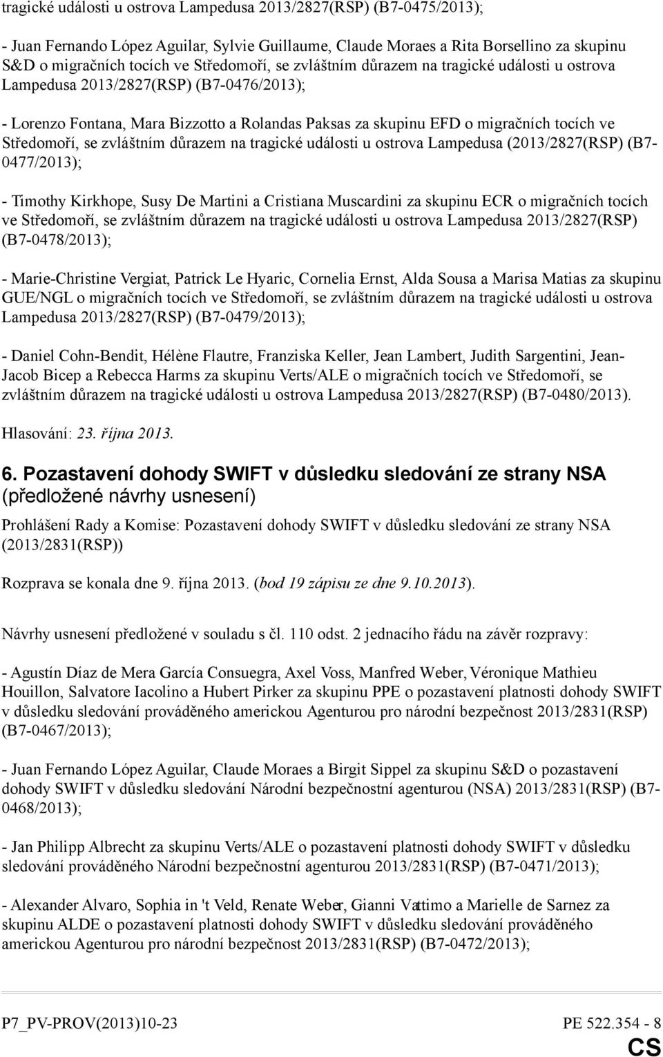 zvláštním důrazem na tragické události u ostrova Lampedusa (2013/2827(RSP) (B7-0477/2013); - Timothy Kirkhope, Susy De Martini a Cristiana Muscardini za skupinu ECR o migračních tocích ve Středomoří,