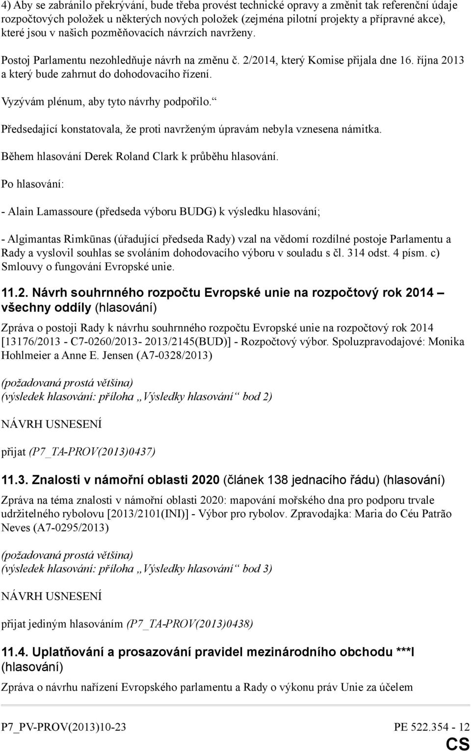 Vyzývám plénum, aby tyto návrhy podpořilo. Předsedající konstatovala, že proti navrženým úpravám nebyla vznesena námitka. Během hlasování Derek Roland Clark k průběhu hlasování.