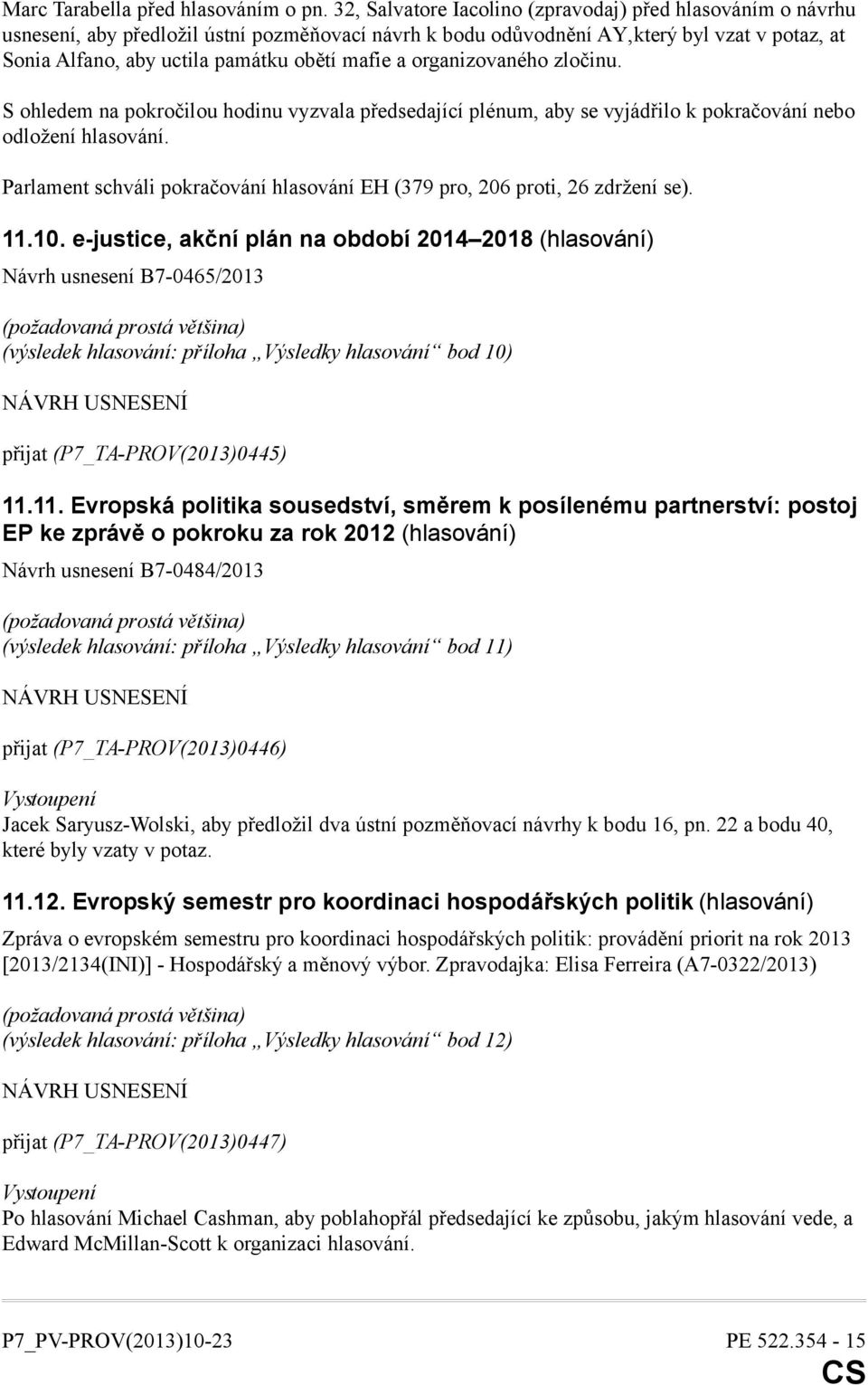 mafie a organizovaného zločinu. S ohledem na pokročilou hodinu vyzvala předsedající plénum, aby se vyjádřilo k pokračování nebo odložení hlasování.