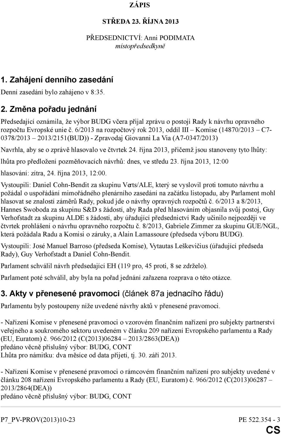 října 2013, přičemž jsou stanoveny tyto lhůty: lhůta pro předložení pozměňovacích návrhů: dnes, ve středu 23. října 2013, 12:00 