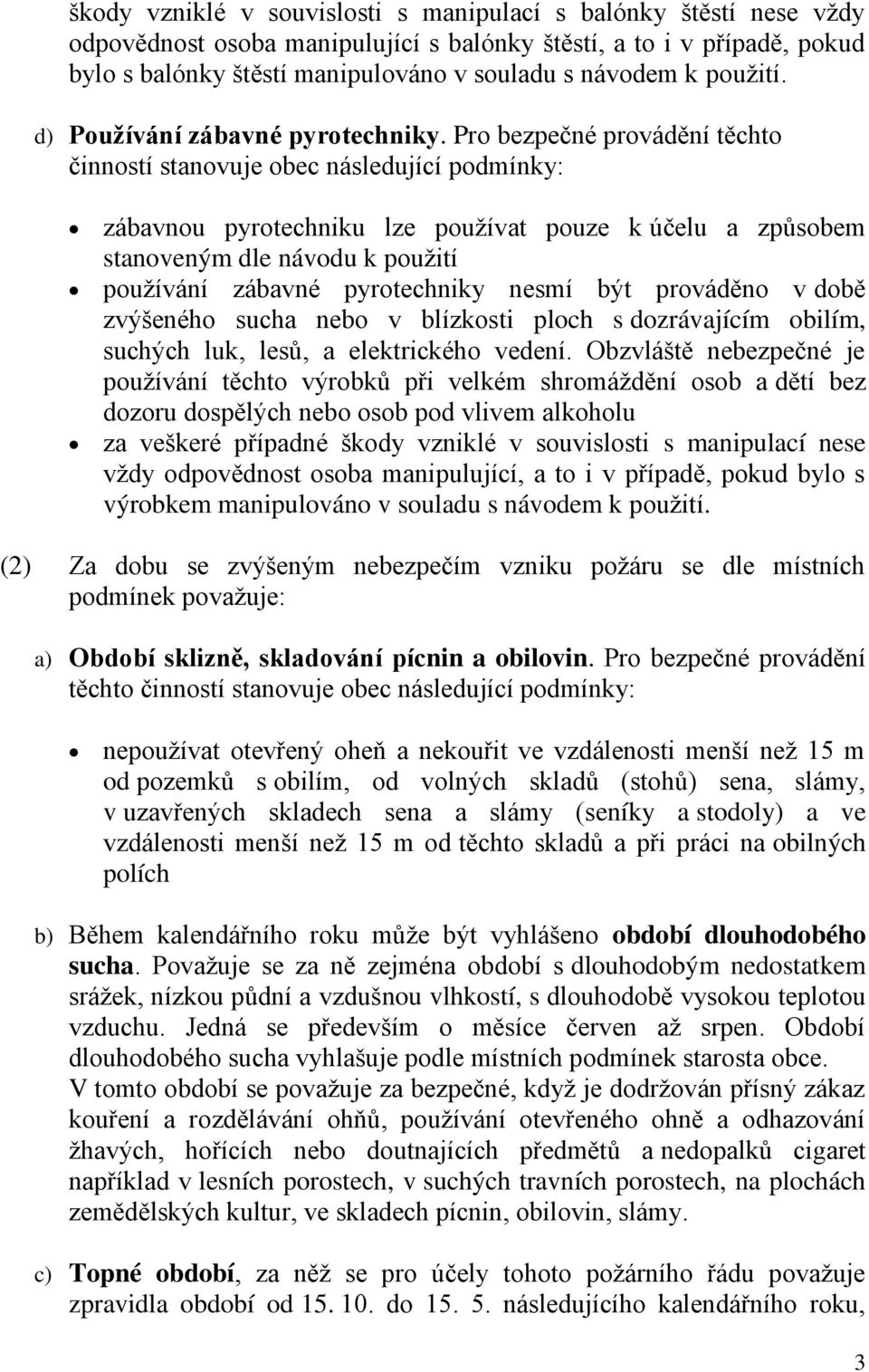 Pro bezpečné provádění těchto činností stanovuje obec následující podmínky: zábavnou pyrotechniku lze používat pouze k účelu a způsobem stanoveným dle návodu k použití používání zábavné pyrotechniky