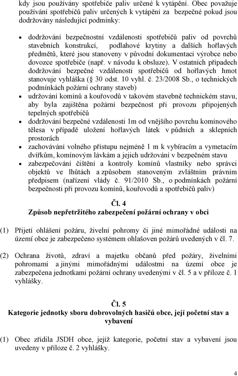 konstrukcí, podlahové krytiny a dalších hořlavých předmětů, které jsou stanoveny v původní dokumentaci výrobce nebo dovozce spotřebiče (např. v návodu k obsluze).