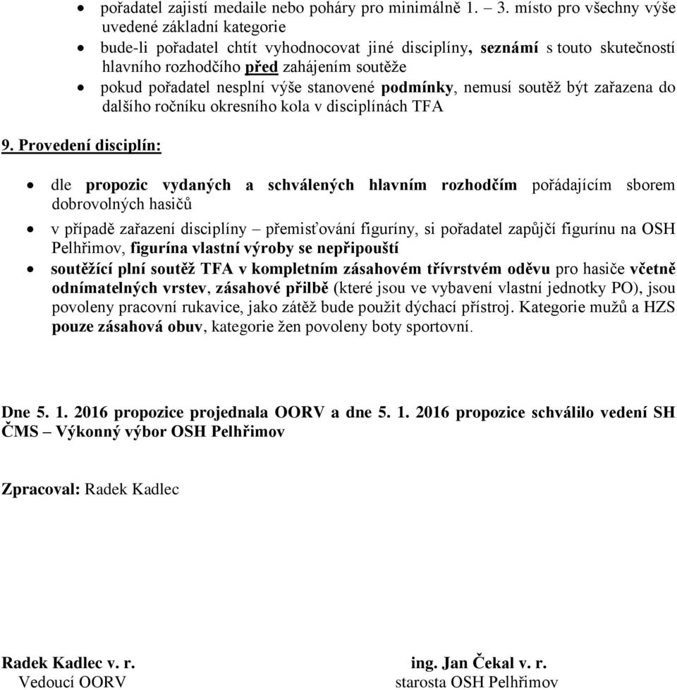 výše stanovené podmínky, nemusí soutěž být zařazena do dalšího ročníku okresního kola v disciplínách TFA 9.