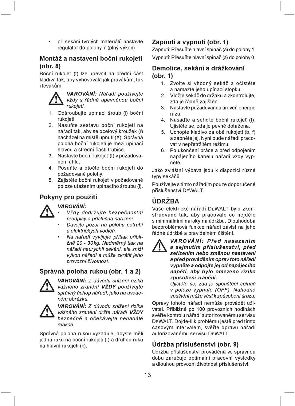 Odšroubujte upínací šroub (i) boční rukojeti. 2. Nasuňte sestavu boční rukojeti na nářadí tak, aby se ocelový kroužek (r) nacházel na místě upnutí (X).