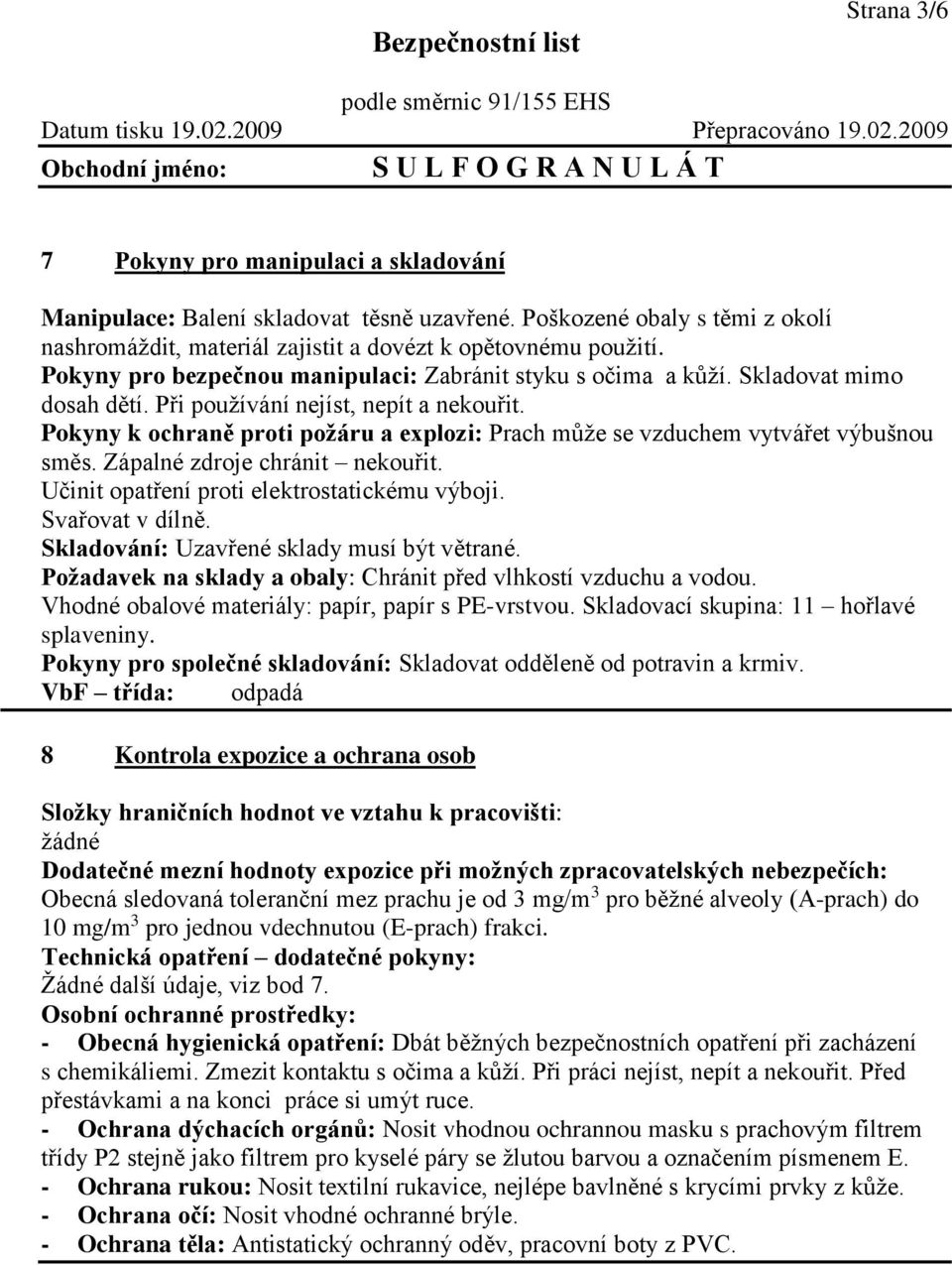 Pokyny k ochraně proti požáru a explozi: Prach může se vzduchem vytvářet výbušnou směs. Zápalné zdroje chránit nekouřit. Učinit opatření proti elektrostatickému výboji. Svařovat v dílně.