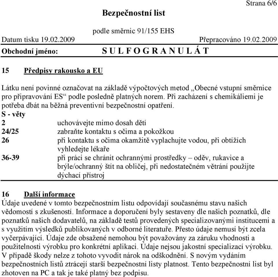 S - věty 2 uchovávejte mimo dosah dětí 24/25 zabraňte kontaktu s očima a pokožkou 26 při kontaktu s očima okamžitě vyplachujte vodou, při obtížích vyhledejte lékaře 36-39 při práci se chránit