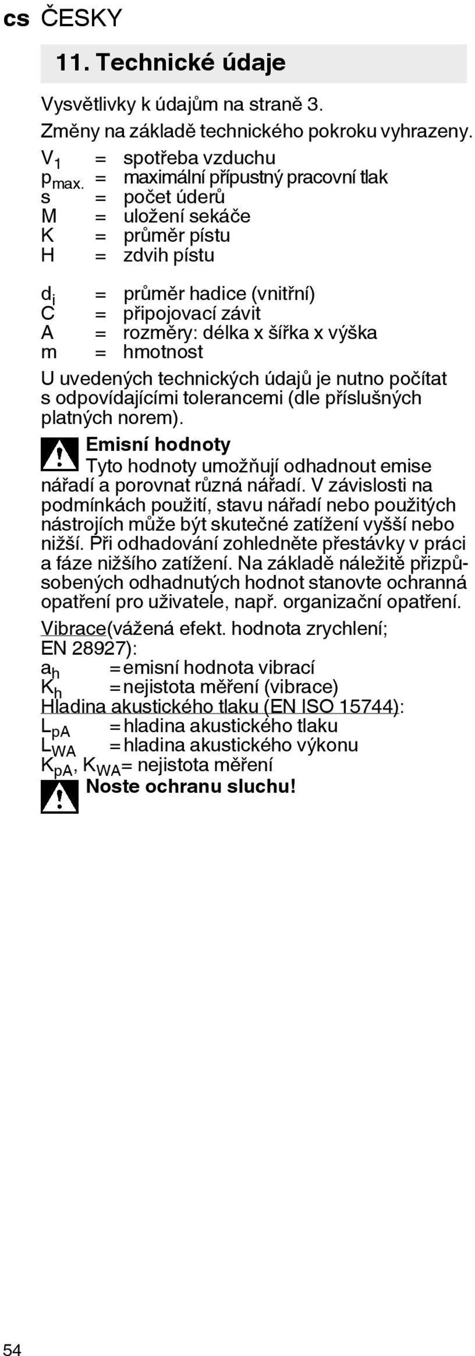 hmotnost U uvedených technických údajů je nutno počítat s odpovídajícími tolerancemi (dle příslušných platných norem).