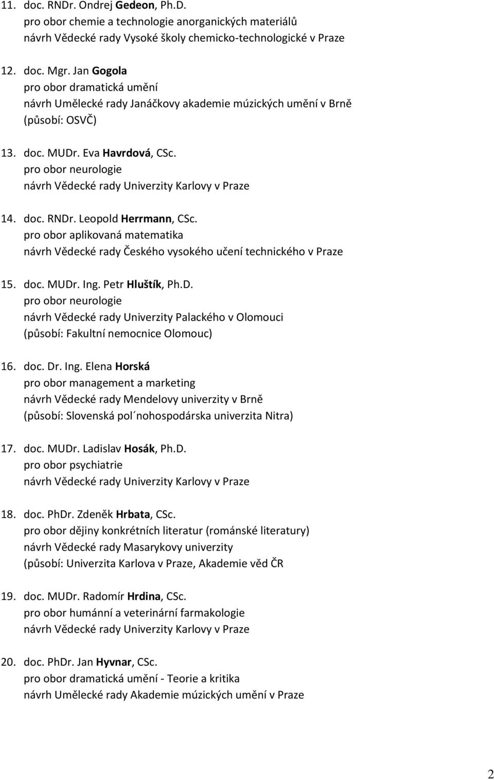 Leopold Herrmann, CSc. pro obor aplikovaná matematika 15. doc. MUDr. Ing.