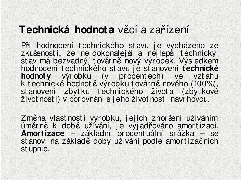 Výsledkem hodnocení technického stavu je stanovení technické hodnoty výrobku (v procentech) ve vztahu ktechnické hodnotě výrobku továrně nového (100%),