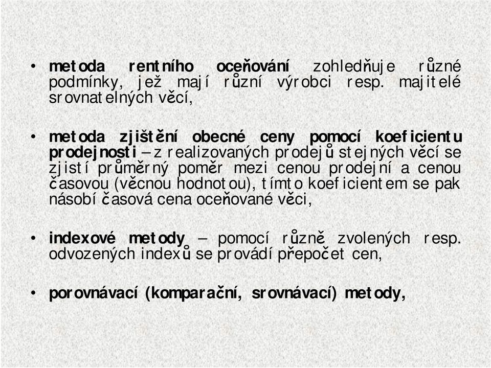 věcí se zjistí průměrný poměr mezi cenou prodejní a cenou časovou (věcnou hodnotou), tímto koeficientem se pak násobí