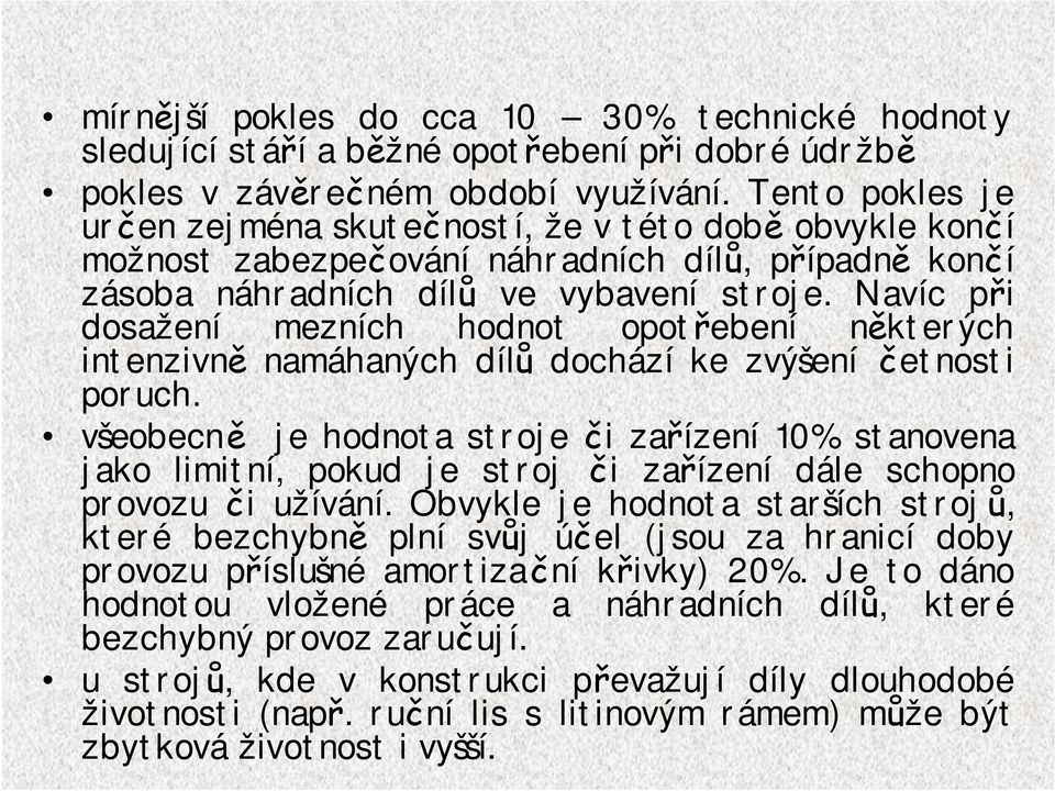 Navíc při dosažení mezních hodnot opotřebení některých intenzivně namáhaných dílů dochází ke zvýšení četnosti poruch.