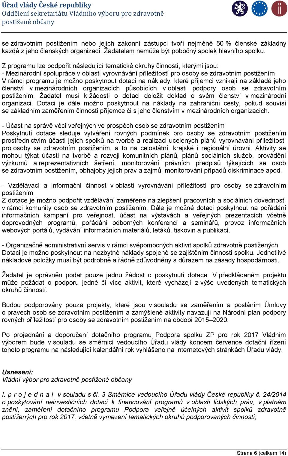 poskytnout dotaci na náklady, které příjemci vznikají na základě jeho členství v mezinárodních organizacích působících v oblasti podpory osob se zdravotním postižením.