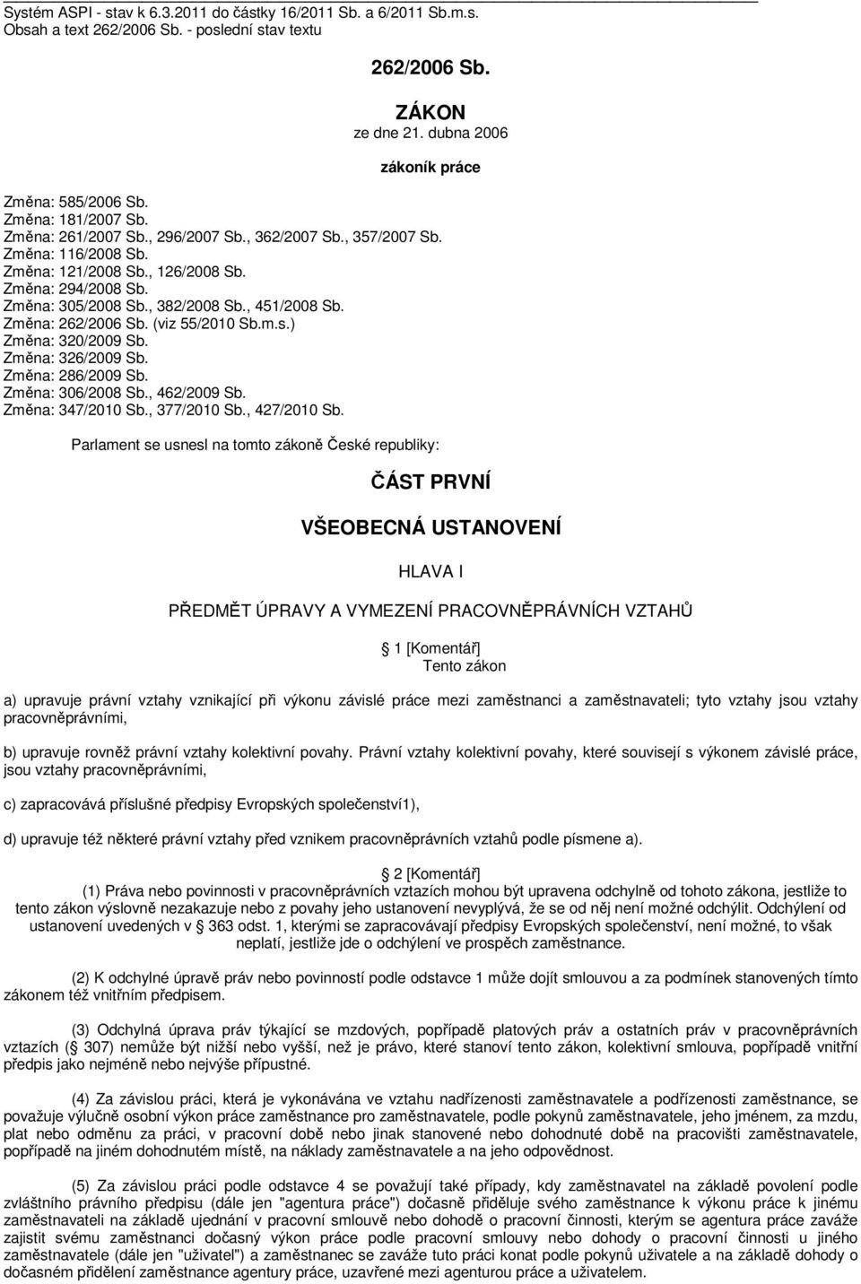 , 451/2008 Sb. Změna: 262/2006 Sb. (viz 55/2010 Sb.m.s.) Změna: 320/2009 Sb. Změna: 326/2009 Sb. Změna: 286/2009 Sb. Změna: 306/2008 Sb., 462/2009 Sb. Změna: 347/2010 Sb., 377/2010 Sb., 427/2010 Sb.