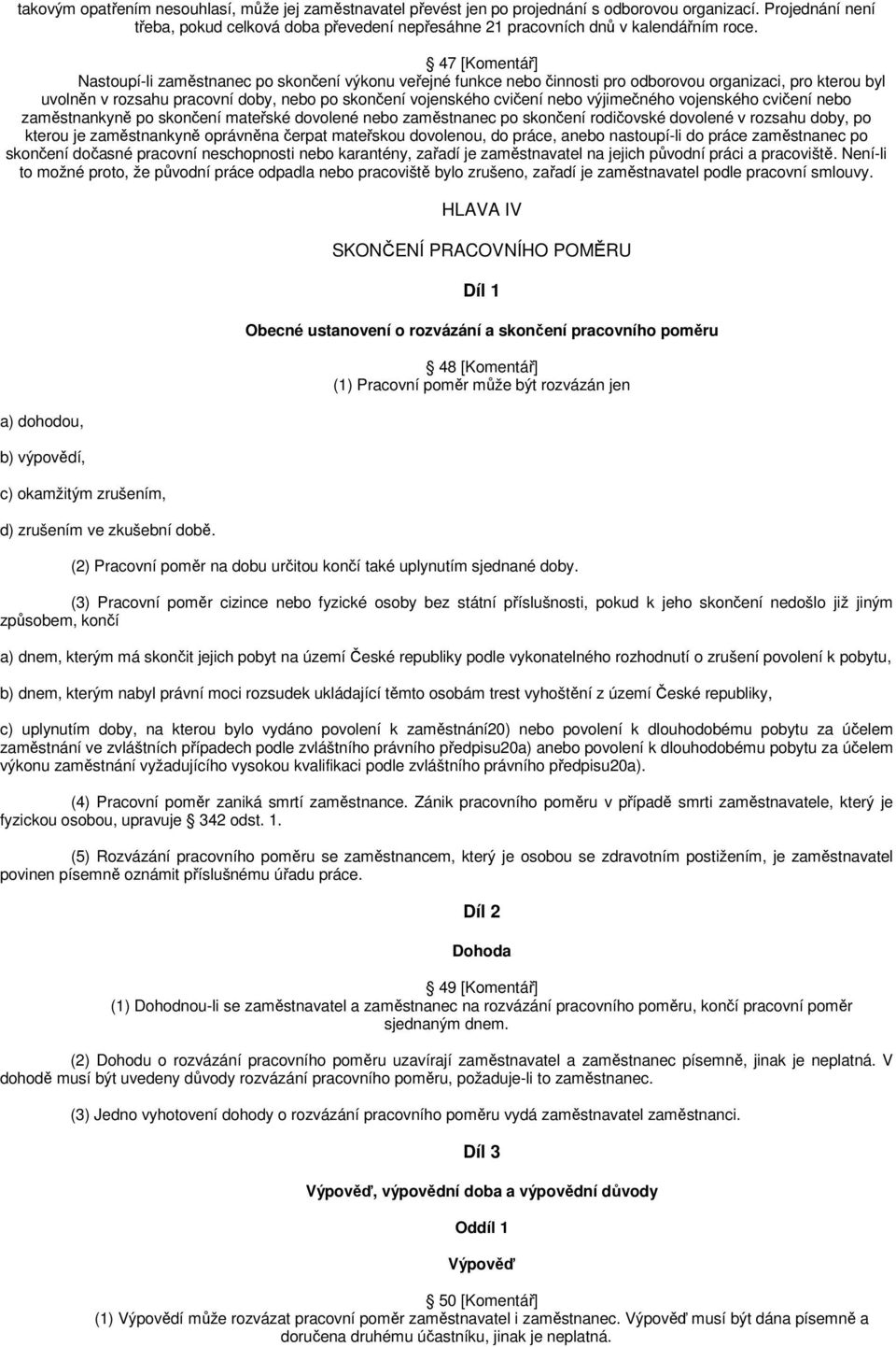 47 [Komentář] Nastoupí-li zaměstnanec po skončení výkonu veřejné funkce nebo činnosti pro odborovou organizaci, pro kterou byl uvolněn v rozsahu pracovní doby, nebo po skončení vojenského cvičení