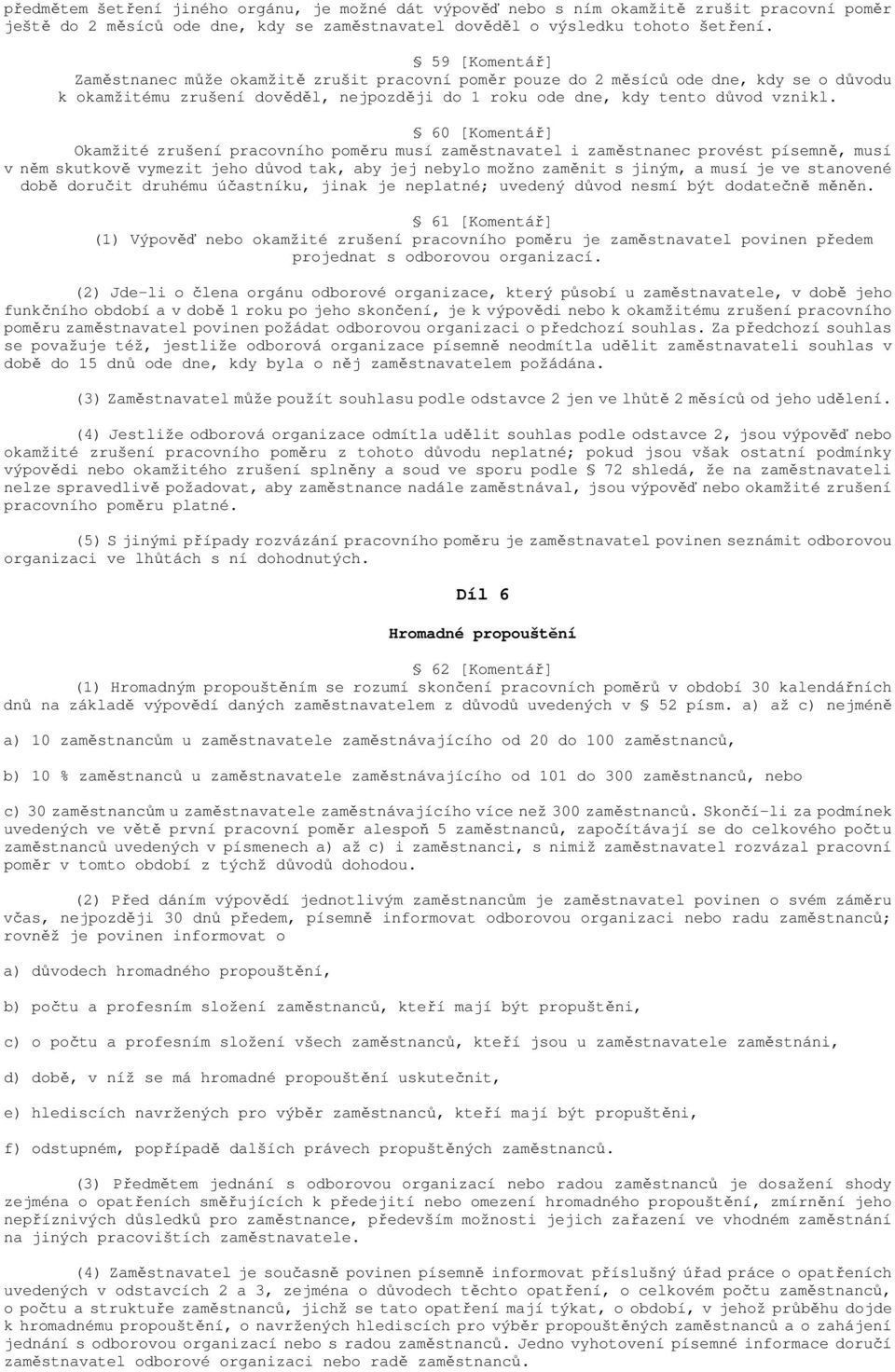 60 [Komentář] Okamžité zrušení pracovního poměru musí zaměstnavatel i zaměstnanec provést písemně, musí v něm skutkově vymezit jeho důvod tak, aby jej nebylo možno zaměnit s jiným, a musí je ve