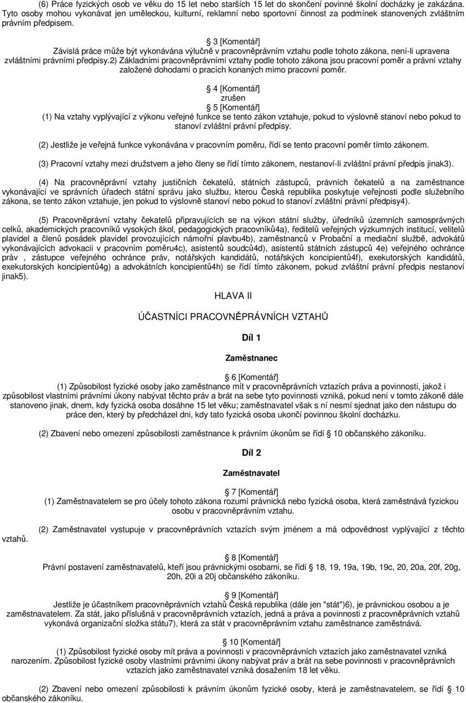 3 [Komentář] Závislá práce může být vykonávána výlučně v pracovněprávním vztahu podle tohoto zákona, není-li upravena zvláštními právními předpisy.