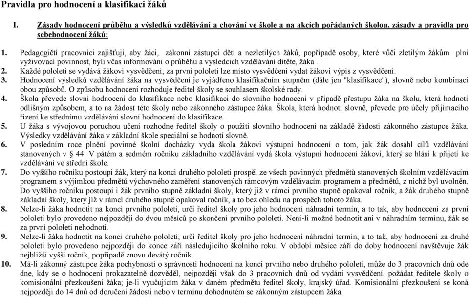 výsledcích vzdělávání dítěte, žáka. 2. Každé pololetí se vydává žákovi vysvědčení; za první pololetí lze místo vysvědčení vydat žákovi výpis z vysvědčení. 3.