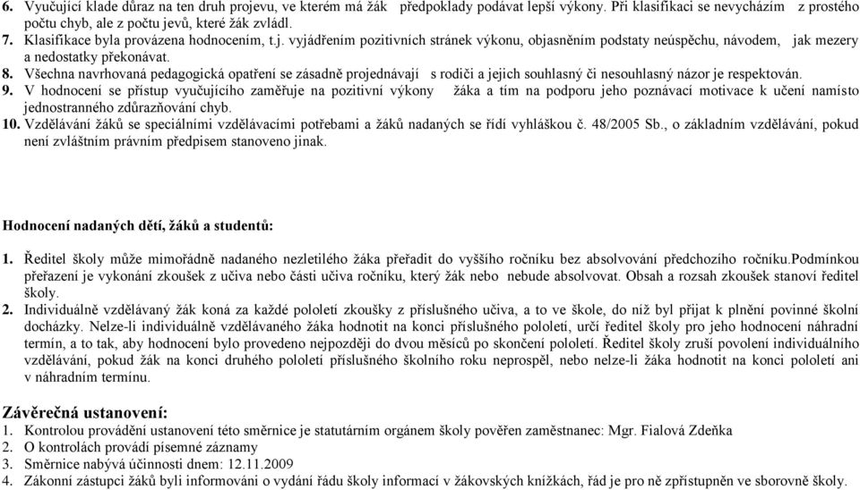 Všechna navrhovaná pedagogická opatření se zásadně projednávají s rodiči a jejich souhlasný či nesouhlasný názor je respektován. 9.