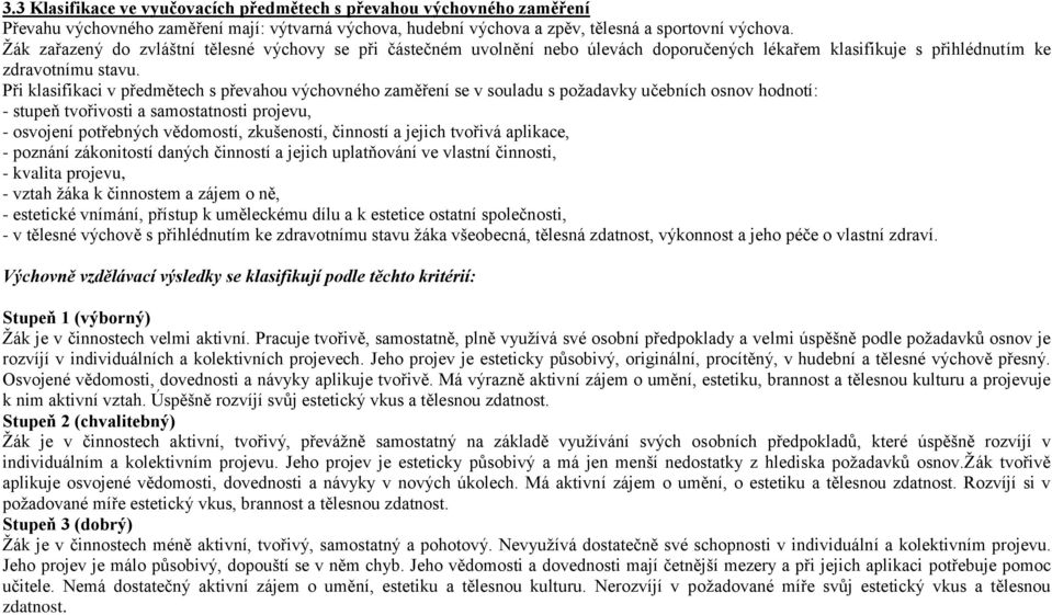 Při klasifikaci v předmětech s převahou výchovného zaměření se v souladu s požadavky učebních osnov hodnotí: - stupeň tvořivosti a samostatnosti projevu, - osvojení potřebných vědomostí, zkušeností,