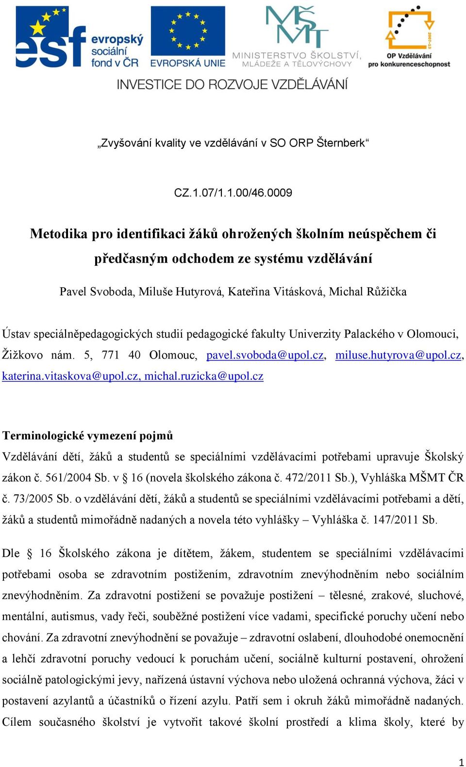 ruzicka@upol.cz Terminologické vymezení pojmů Vzdělávání dětí, žáků a studentů se speciálními vzdělávacími potřebami upravuje Školský zákon č. 561/2004 Sb. v 16 (novela školského zákona č.