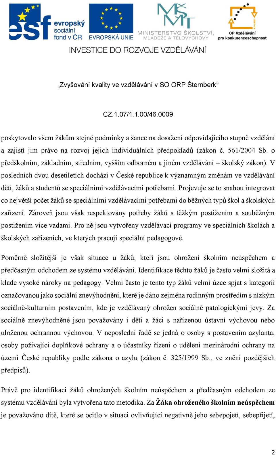 V posledních dvou desetiletích dochází v České republice k významným změnám ve vzdělávání dětí, žáků a studentů se speciálními vzdělávacími potřebami.