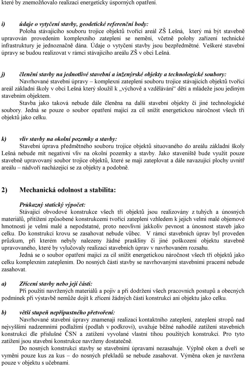 včetně polohy zařízení technické infrastruktury je jednoznačně dána. Údaje o vytyčení stavby jsou bezpředmětné. Veškeré stavební úpravy se budou realizovat v rámci stávajícího areálu ZŠ v obci Lešná.