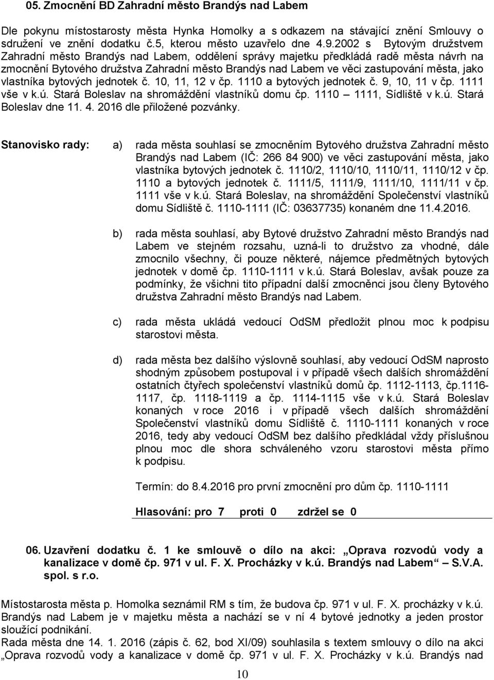 jako vlastníka bytových jednotek č. 10, 11, 12 v čp. 1110 a bytových jednotek č. 9, 10, 11 v čp. 1111 vše v k.ú. Stará Boleslav na shromáždění vlastníků domu čp. 1110 1111, Sídliště v k.ú. Stará Boleslav dne 11.