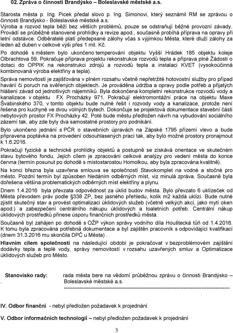 Odběratelé platí předepsané zálohy včas s výjimkou Města, které dluží zálohy za leden až duben v celkové výši přes 1 mil. Kč.