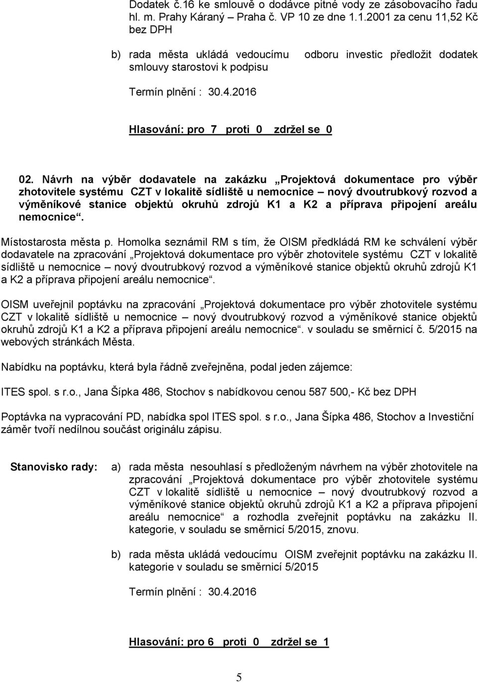 Návrh na výběr dodavatele na zakázku Projektová dokumentace pro výběr zhotovitele systému CZT v lokalitě sídliště u nemocnice nový dvoutrubkový rozvod a výměníkové stanice objektů okruhů zdrojů K1 a