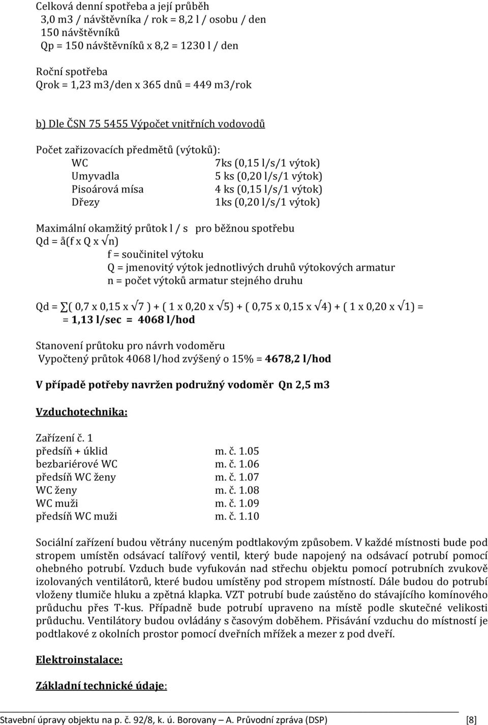 (0,20 l/s/1 výtok) Maximální okamžitý průtok l / s pro běžnou spotřebu Qd = å(f x Q x n) f = součinitel výtoku Q = jmenovitý výtok jednotlivých druhů výtokových armatur n = počet výtoků armatur