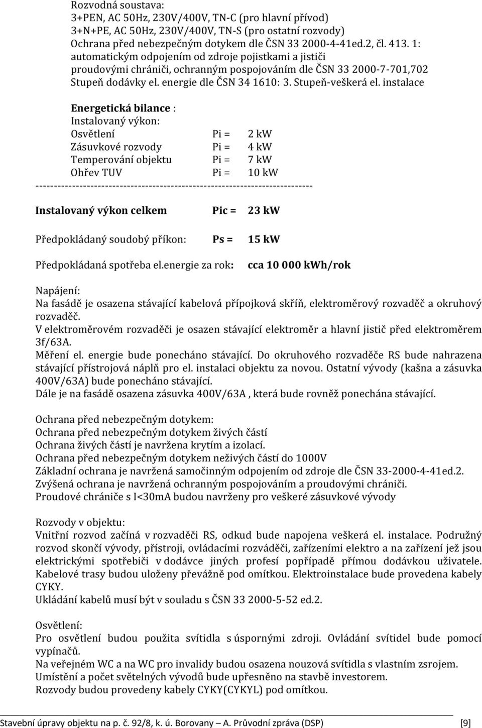 instalace Energetická bilance : Instalovaný výkon: Osvětlení Pi = 2 kw Zásuvkové rozvody Pi = 4 kw Temperování objektu Pi = 7 kw Ohřev TUV Pi = 10 kw