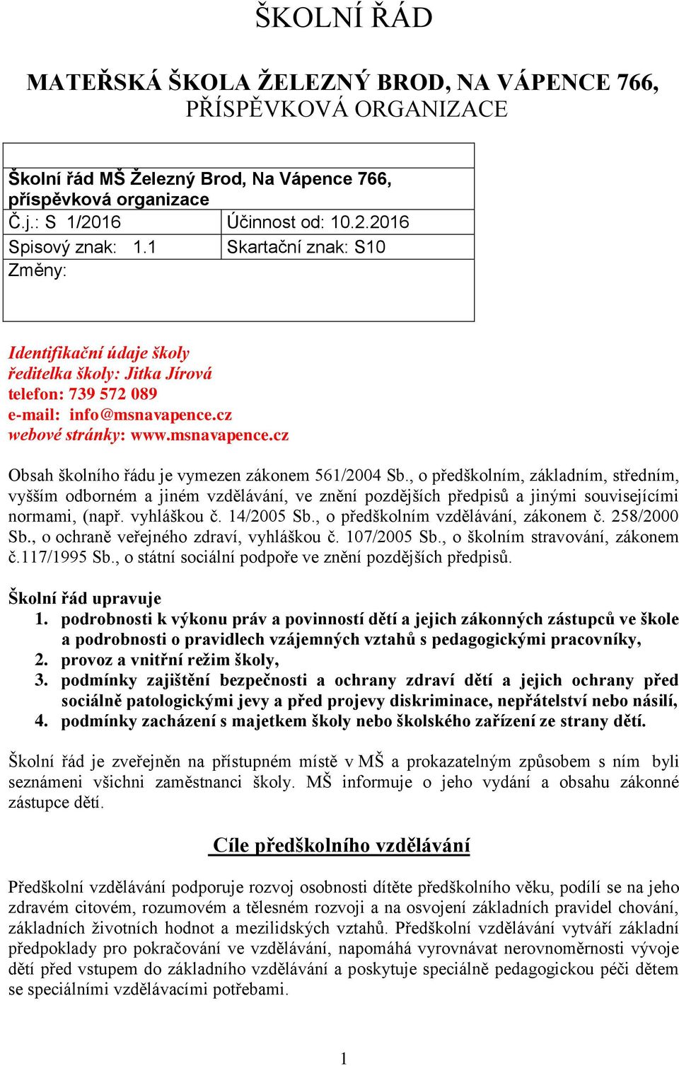 , o předškolním, základním, středním, vyšším odborném a jiném vzdělávání, ve znění pozdějších předpisů a jinými souvisejícími normami, (např. vyhláškou č. 14/2005 Sb.