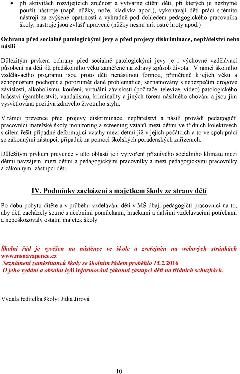 ) Ochrana před sociálně patologickými jevy a před projevy diskriminace, nepřátelství nebo násilí Důležitým prvkem ochrany před sociálně patologickými jevy je i výchovně vzdělávací působení na děti