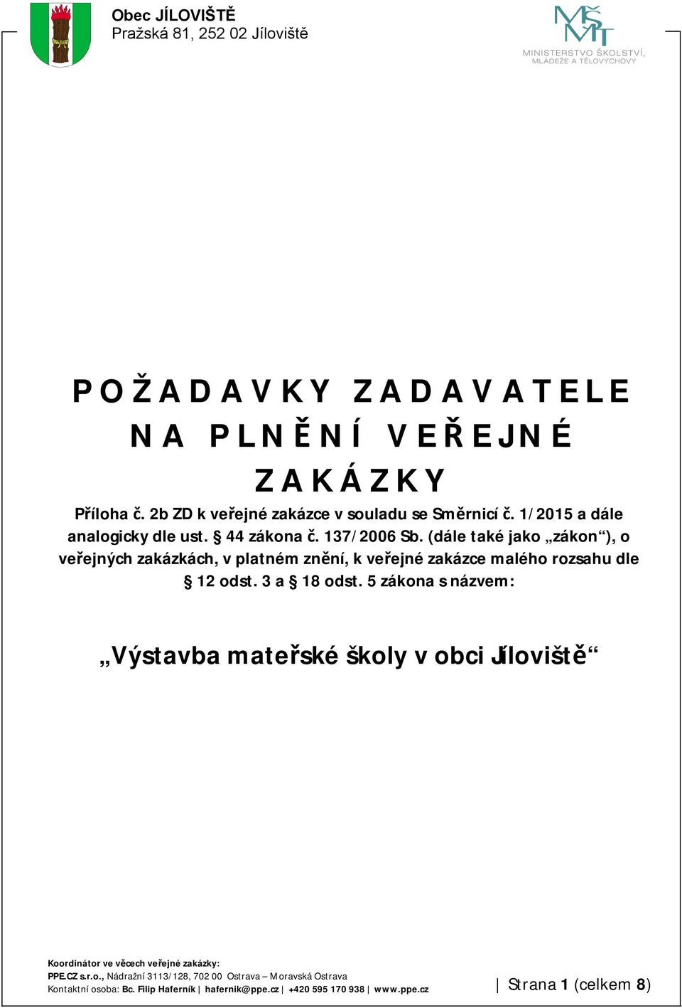 (dále také jako zákon ), o veřejných zakázkách, v platném znění, k veřejné zakázce malého rozsahu dle 12 odst.