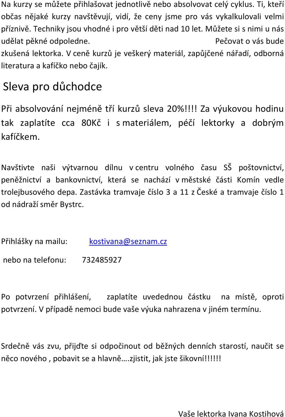 V ceně kurzů je veškerý materiál, zapůjčené nářadí, odborná literatura a kafíčko nebo čajík. Sleva pro důchodce Při absolvování nejméně tří kurzů sleva 20%!