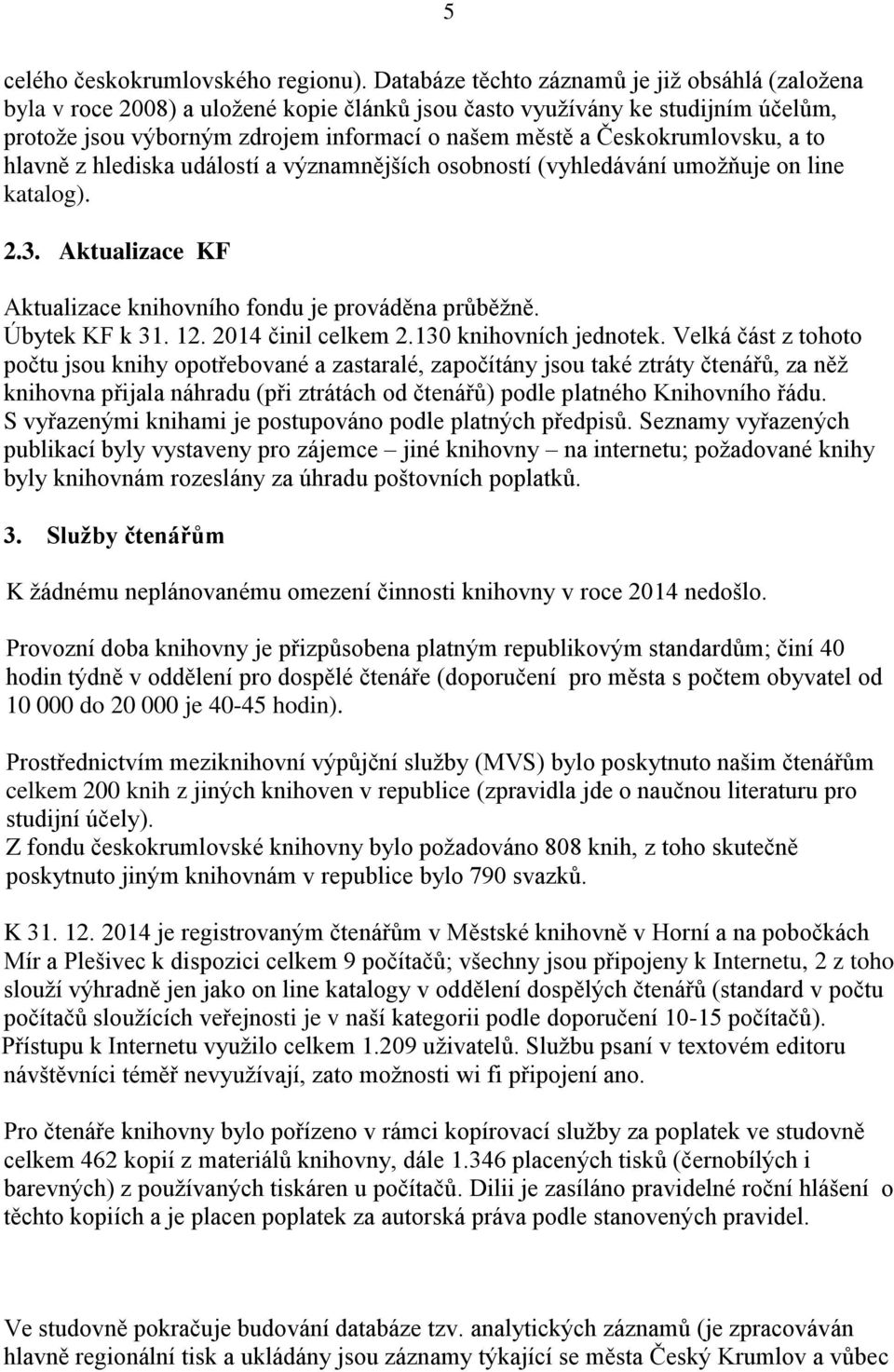 Českokrumlovsku, a to hlavně z hlediska událostí a významnějších osobností (vyhledávání umožňuje on line katalog). 2.3. Aktualizace KF Aktualizace knihovního fondu je prováděna průběžně.