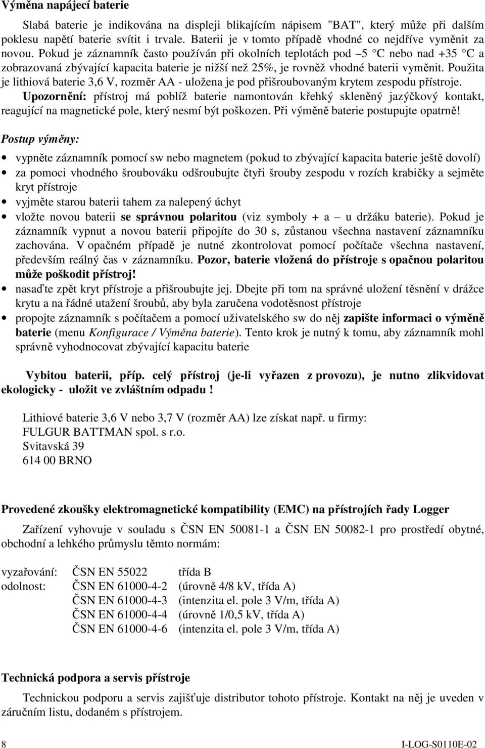 Pokud je záznamník často používán při okolních teplotách pod 5 C nebo nad +35 C a zobrazovaná zbývající kapacita baterie je nižší než 25%, je rovněž vhodné baterii vyměnit.