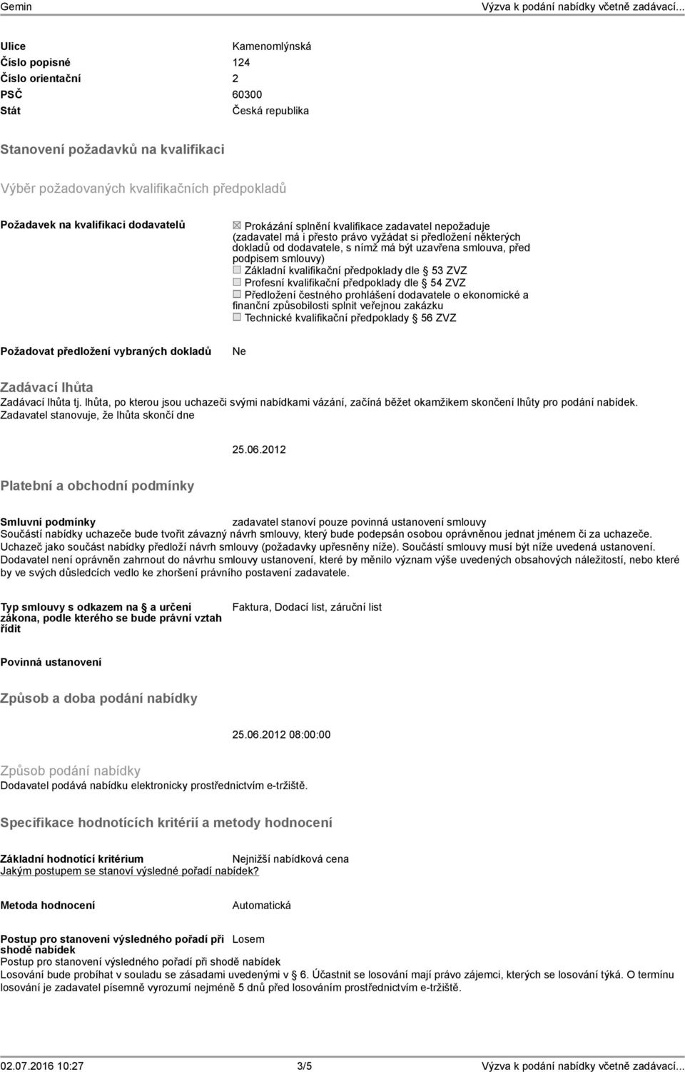 smlouvy) Základní kvalifikační předpoklady dle 53 ZVZ Profesní kvalifikační předpoklady dle 54 ZVZ Předložení čestného prohlášení dodavatele o ekonomické a finanční způsobilosti splnit veřejnou