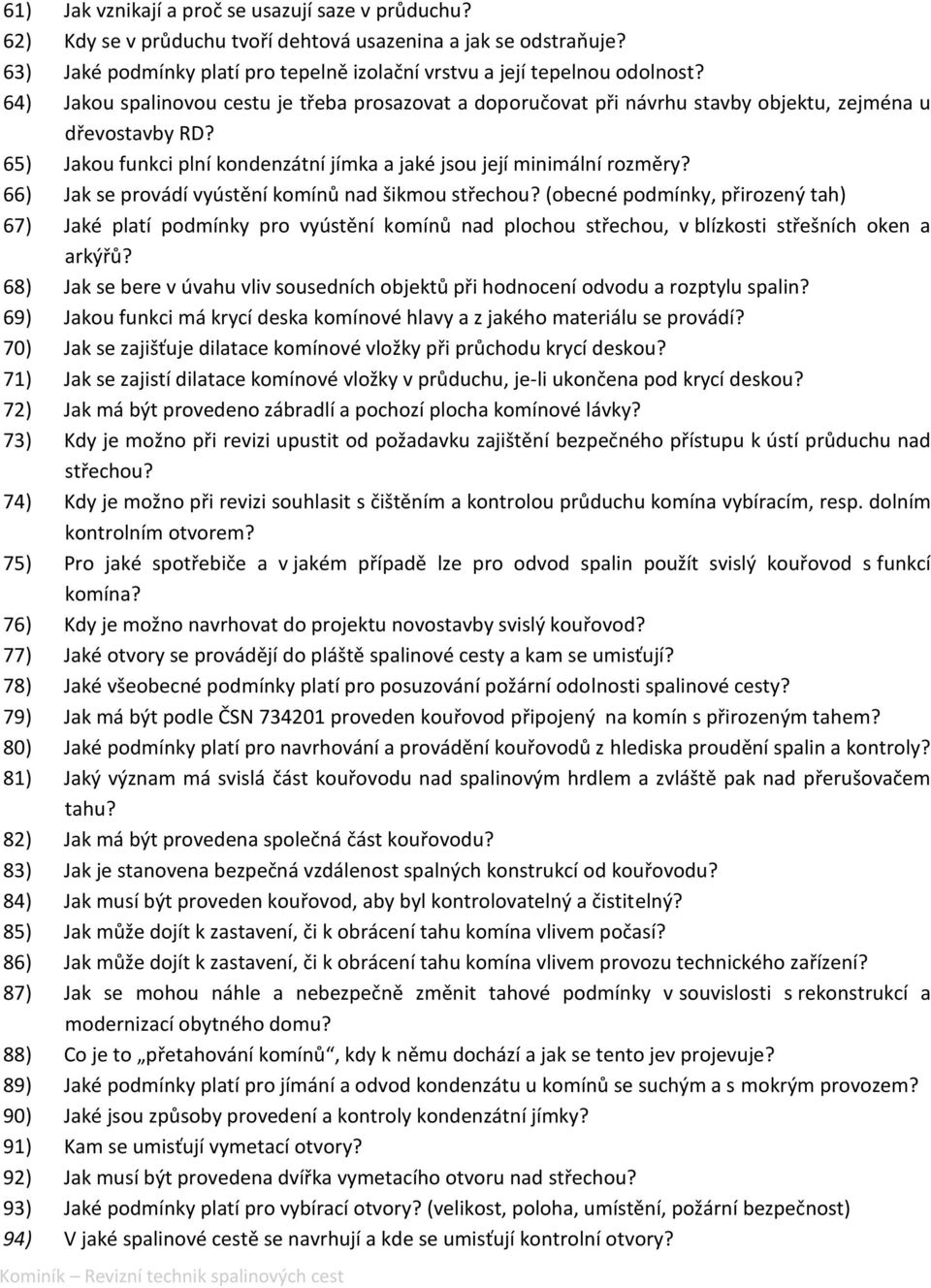 66) Jak se provádí vyústění komínů nad šikmou střechou? (obecné podmínky, přirozený tah) 67) Jaké platí podmínky pro vyústění komínů nad plochou střechou, v blízkosti střešních oken a arkýřů?