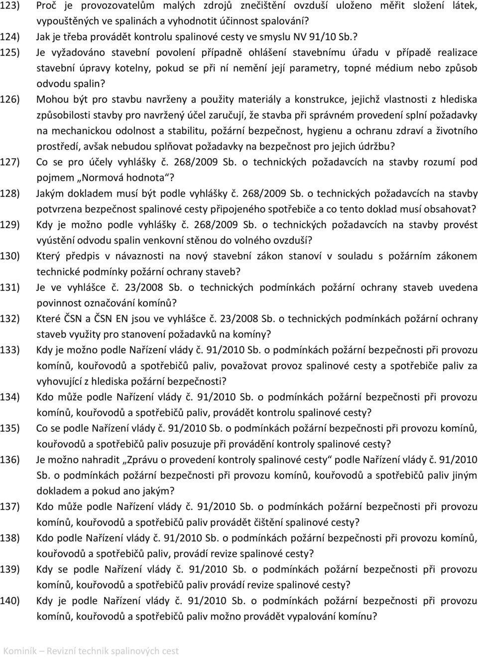 ? 125) Je vyžadováno stavební povolení případně ohlášení stavebnímu úřadu v případě realizace stavební úpravy kotelny, pokud se při ní nemění její parametry, topné médium nebo způsob odvodu spalin?